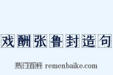 戏酬张鲁封造句是什么意思的图片